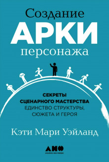 Создание арки персонажа. Секреты сценарного мастерства: единство структуры, сюжета и героя